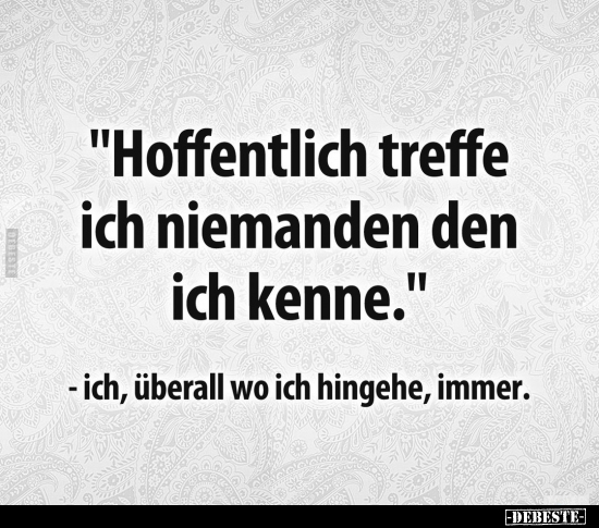 "Hoffentlich treffe ich niemanden den ich kenne.".. - Lustige Bilder | DEBESTE.de