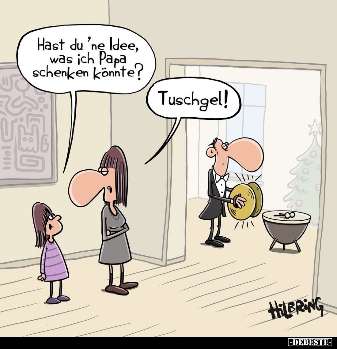 Hast du 'ne Idee, was ich Papa schenken könnte?
Tuschgel!