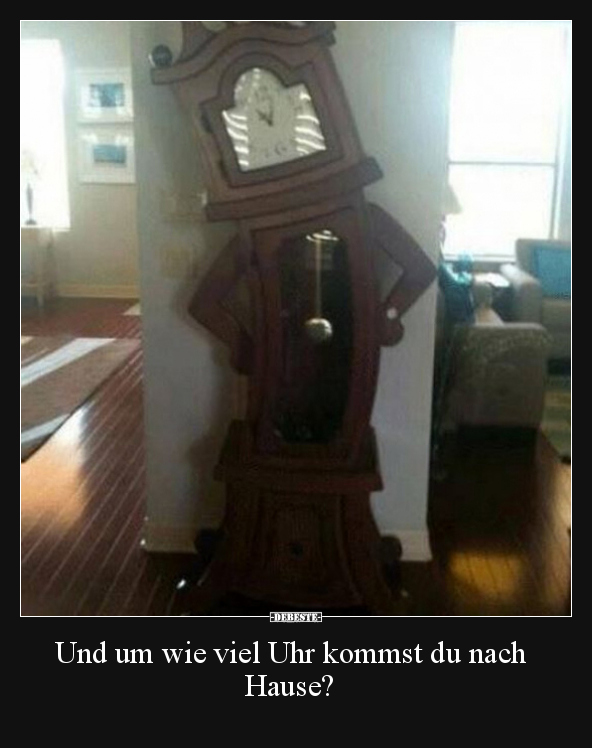 Und um wie viel Uhr kommst du nach Hause?.. - Lustige Bilder | DEBESTE.de