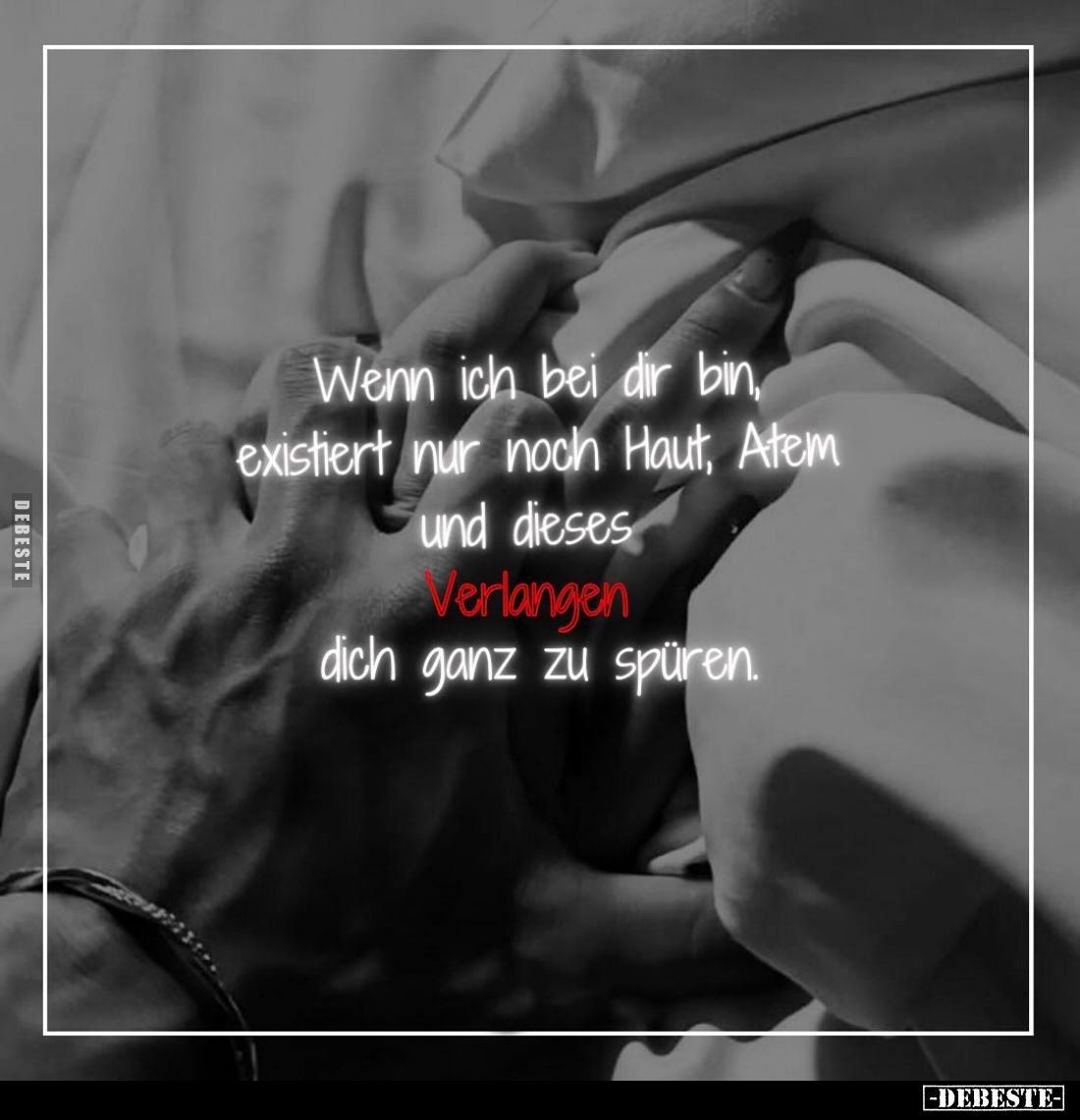 Wenn ich bei dir bin, existiert nur noch Haut, Atem und dieses Verlangen dich ganz zu spüren.