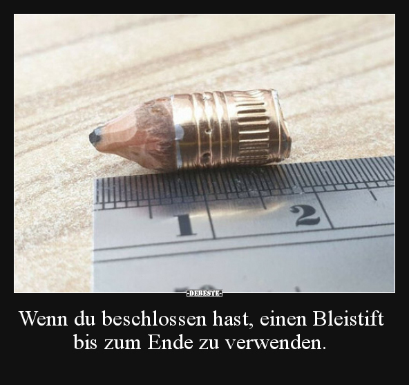 Wenn du beschlossen hast, einen Bleistift bis zum Ende zu.. - Lustige Bilder | DEBESTE.de