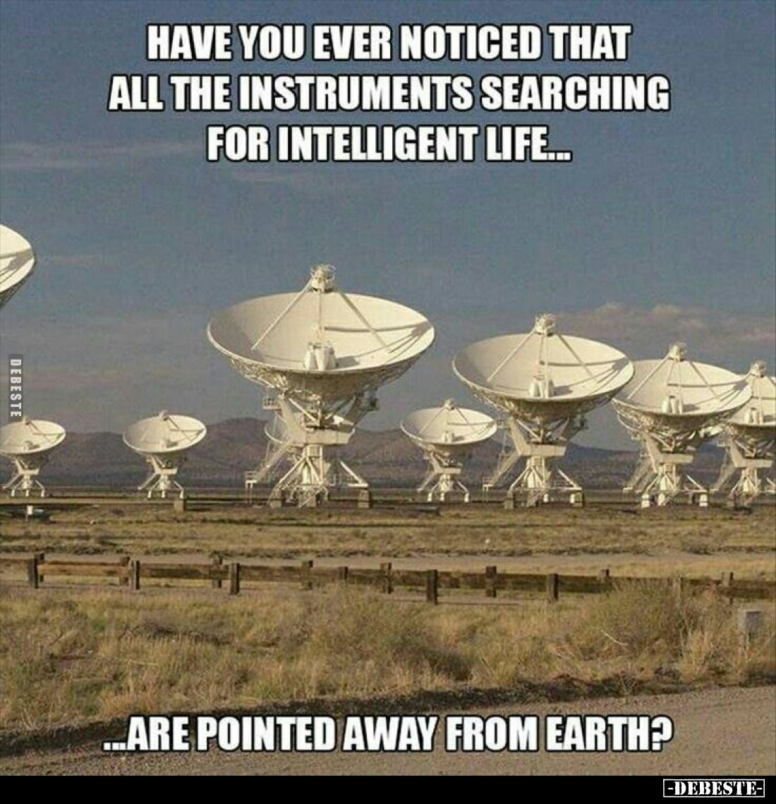 Have you ever noticed that all the instruments searching for intelligent life...
Are pointed away from earth?
