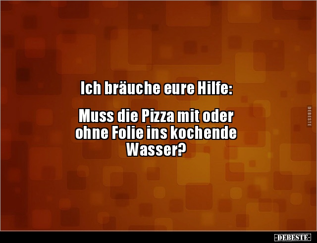 Ich bräuche eure Hilfe: Muss die Pizza mit oder ohne.. - Lustige Bilder | DEBESTE.de
