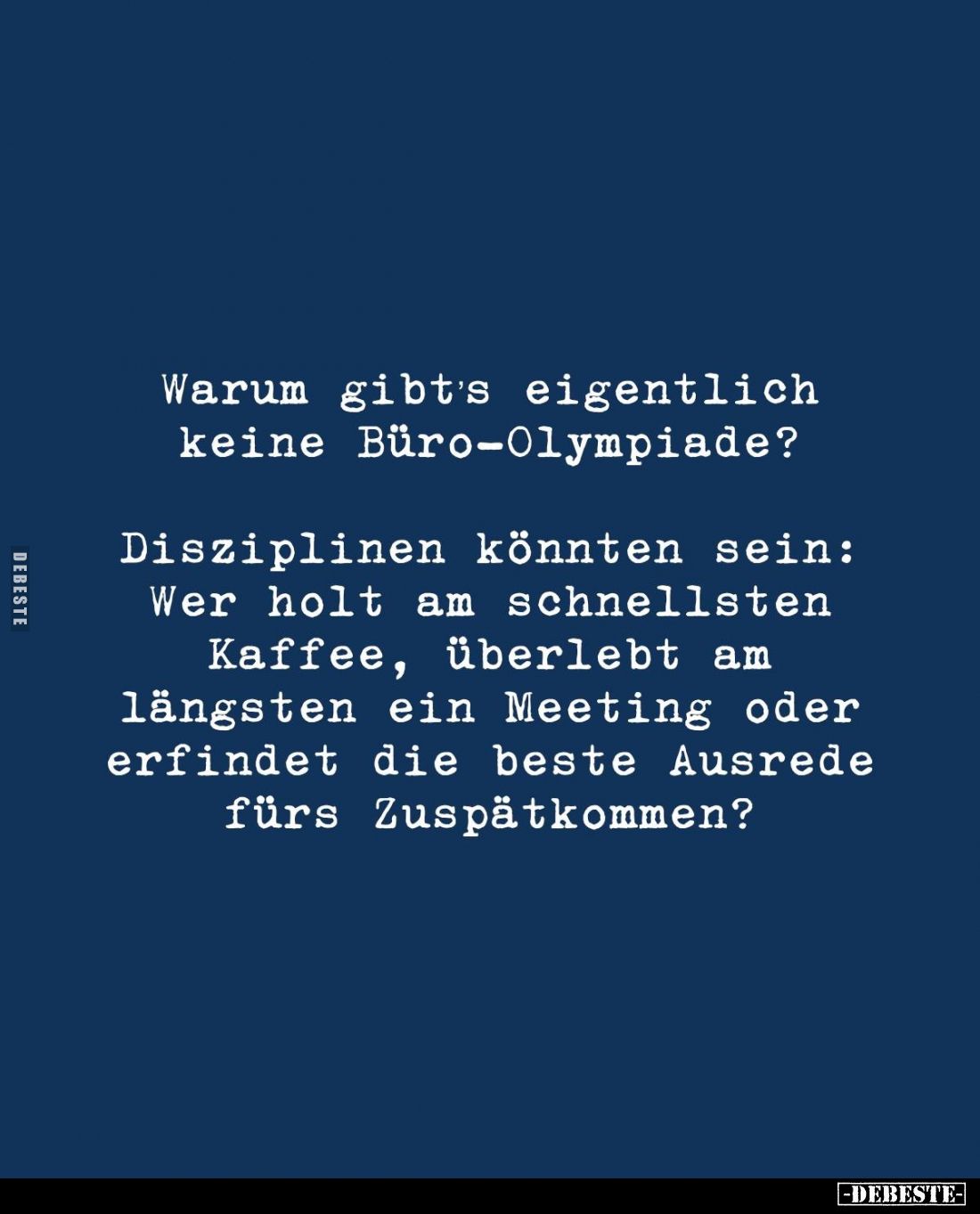 Warum gibt's eigentlich keine Büro-Olympiade? 
Disziplinen könnten sein: Wer holt am schnellsten Kaffee, überlebt am längste...