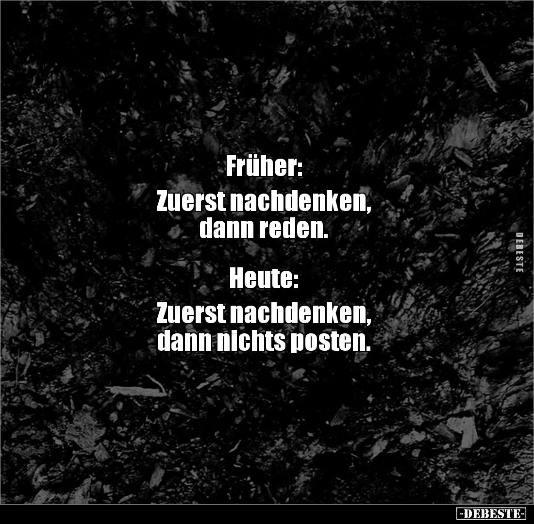 Früher: 

Zuerst nachdenken, 
dann reden. 



Heute: 

Zuerst nachdenken, 
dann nichts posten.