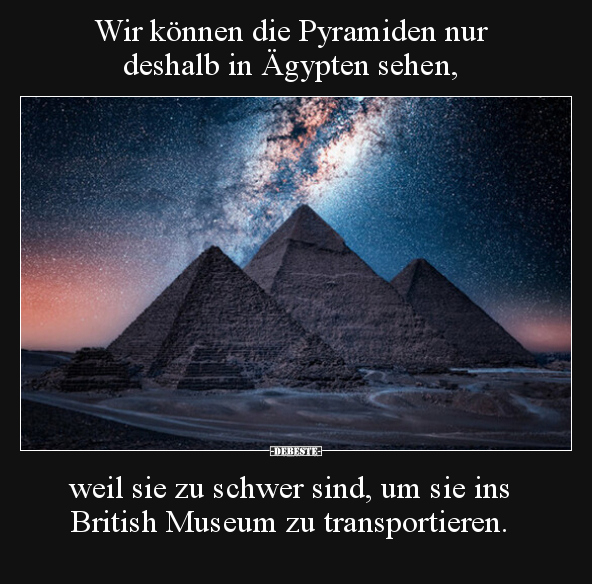 Wir können die Pyramiden nur deshalb in Ägypten sehen, weil.. - Lustige Bilder | DEBESTE.de