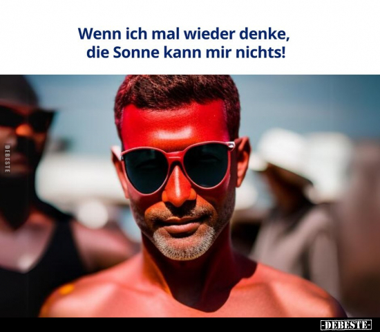 Wenn ich mal wieder denke, die Sonne kann mir nichts!.. - Lustige Bilder | DEBESTE.de