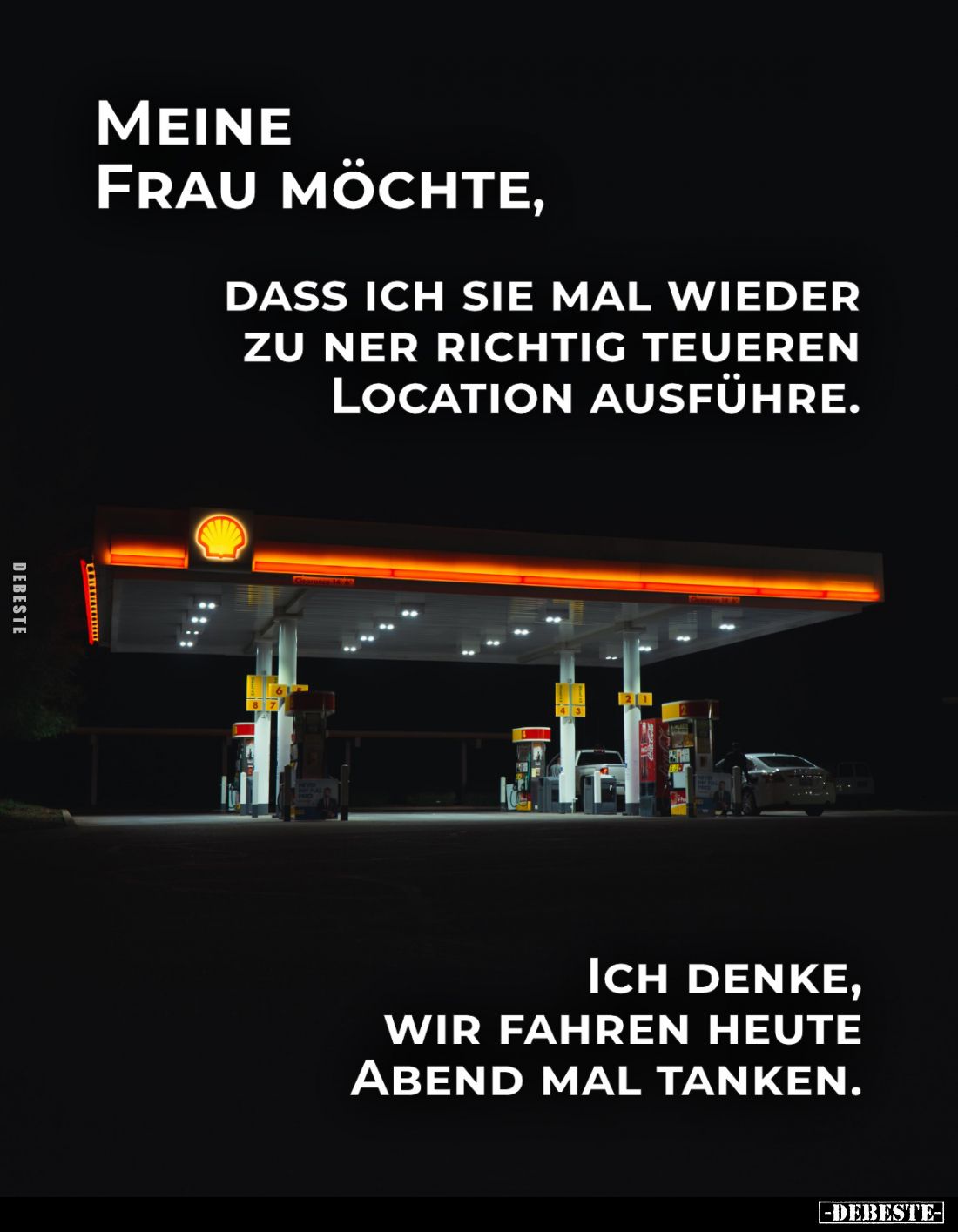 Meine Frau möchte,
dass ich sie mal wieder zu ner richtig teueren Location ausführe.
Ich denke, wir fahren heute Abend mal ...