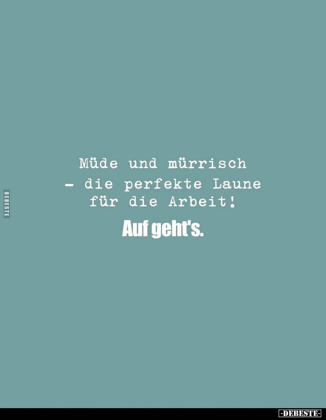 Müde und mürrisch - die perfekte Laune für die Arbeit!
Auf geht's.