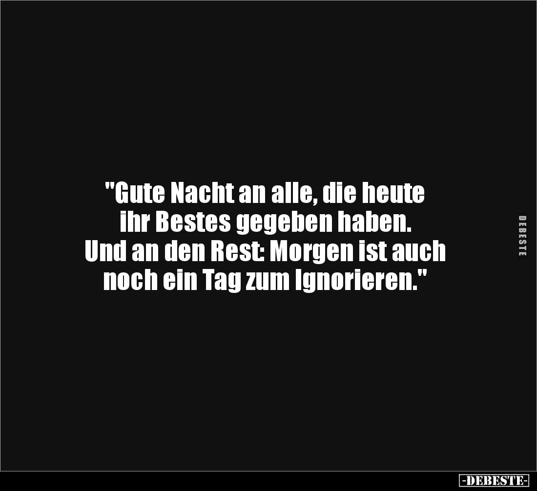 "Gute Nacht an alle, die heute 
ihr Bestes gegeben haben. 
Und an den Rest: Morgen ist auch 
noch ein Tag zum Ignorie...