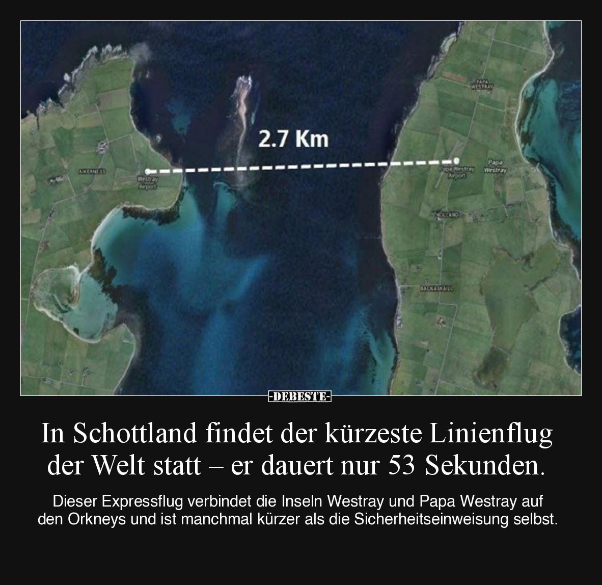 In Schottland findet der kürzeste Linienflug der Welt statt – er dauert nur 53 Sekunden.

Dieser Expressflug verbindet die ...