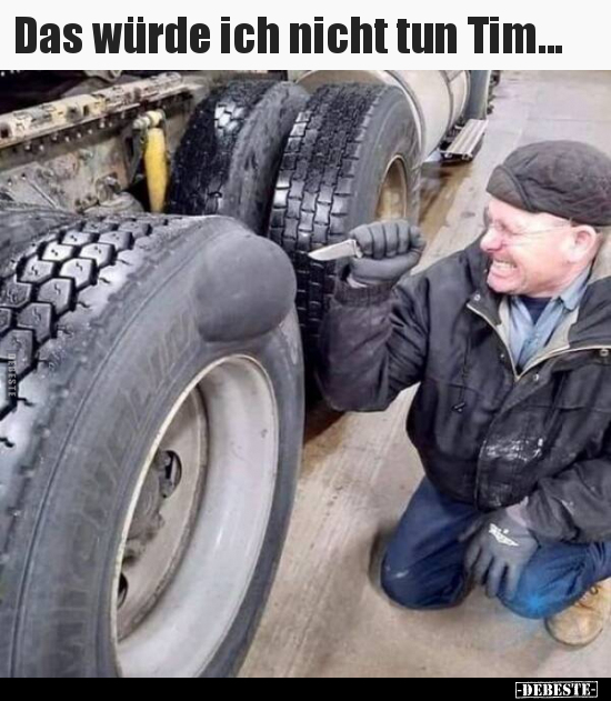 Das würde ich nicht tun Tim...