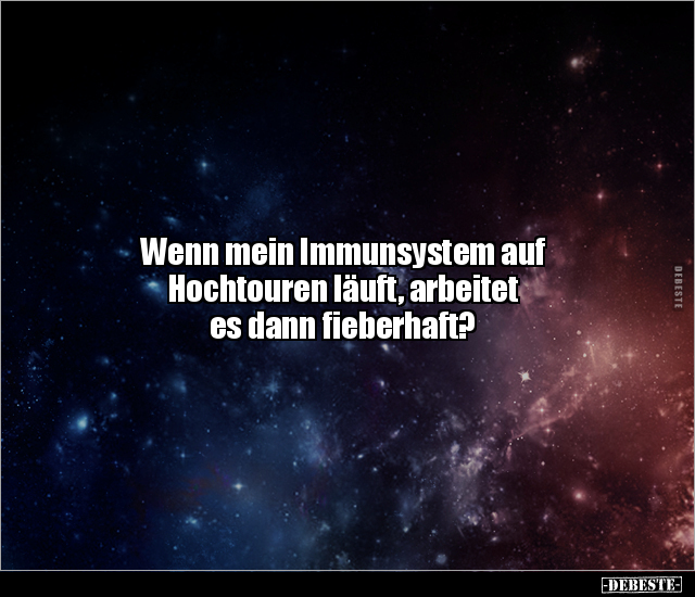 Wenn mein Immunsystem auf Hochtouren läuft, arbeitet es.. - Lustige Bilder | DEBESTE.de
