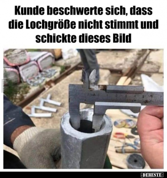 Kunde beschwerte Sich, dass die Lochgröße nicht stimmt und.. - Lustige Bilder | DEBESTE.de