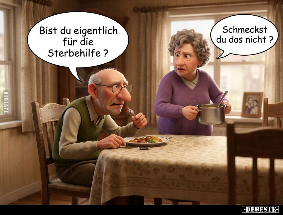 Bist du eigentlich für die Sterbehilfe? -
Schmeckst du das nicht?