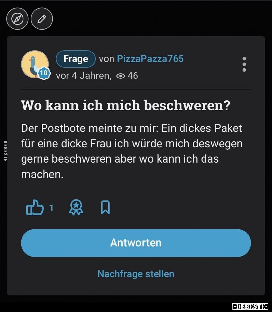 Wo kann ich mich beschweren?
Der Postbote meinte zu mir: Ein dickes Paket für eine dicke Frau ich würde mich deswegen gerne ...