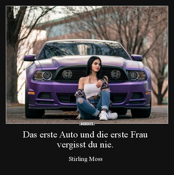 Das erste Auto und die erste Frau vergisst du nie...