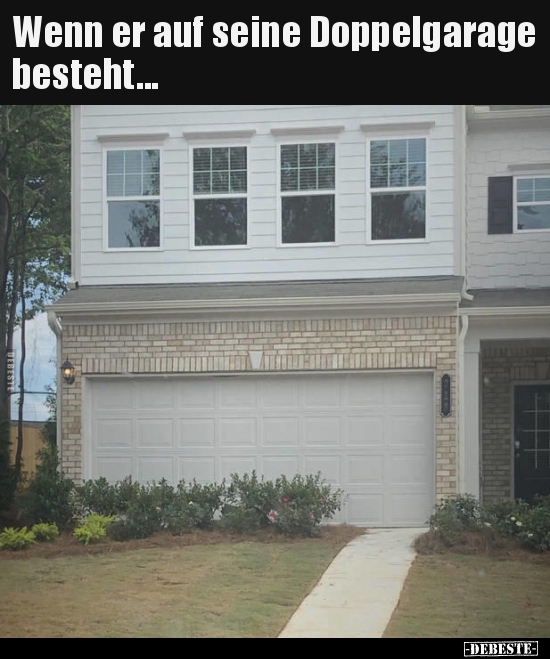 Wenn er auf seine Doppelgarage besteht...