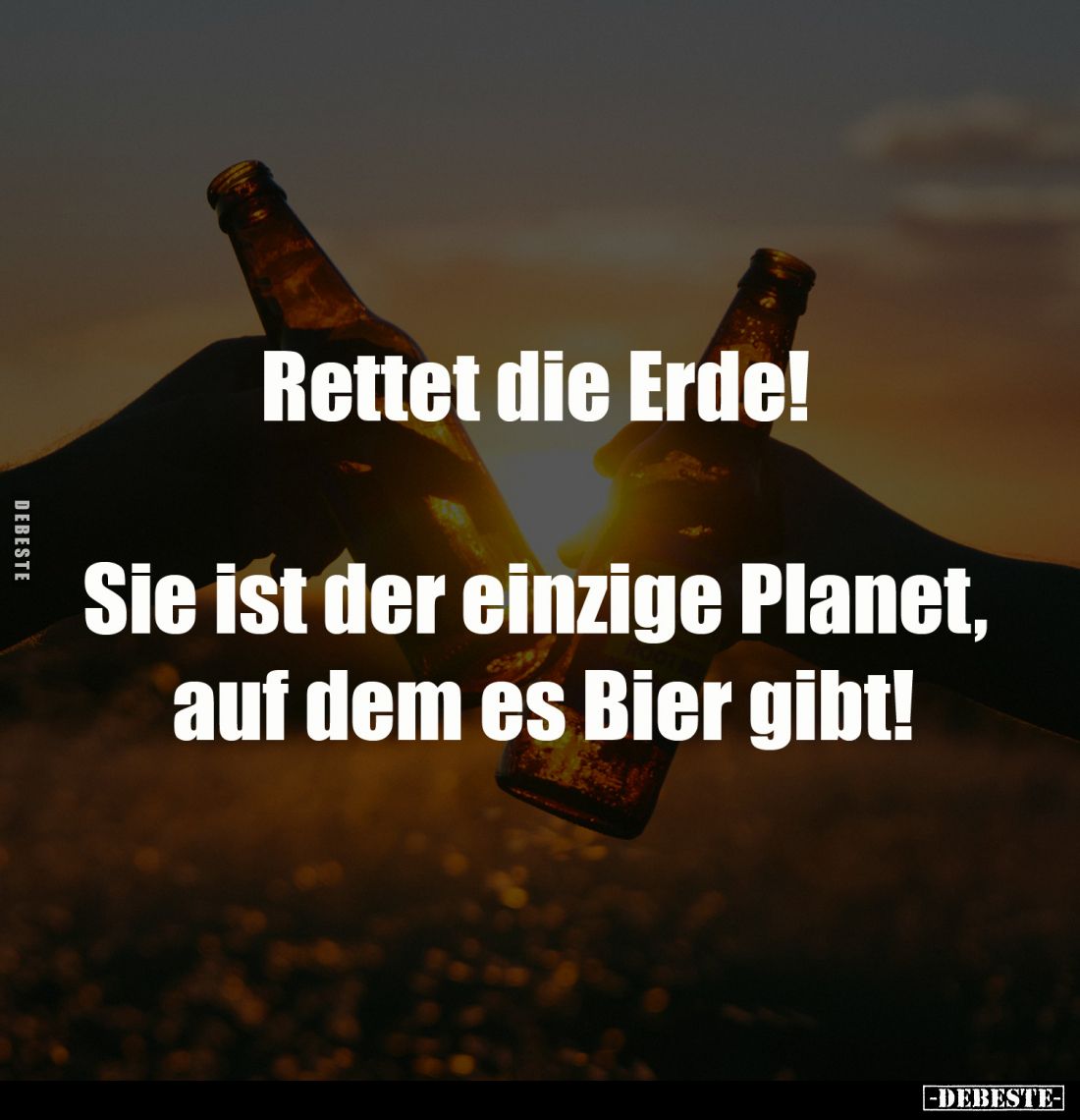 Rettet die Erde!
Sie ist der einzige Planet, auf dem es Bier gibt!