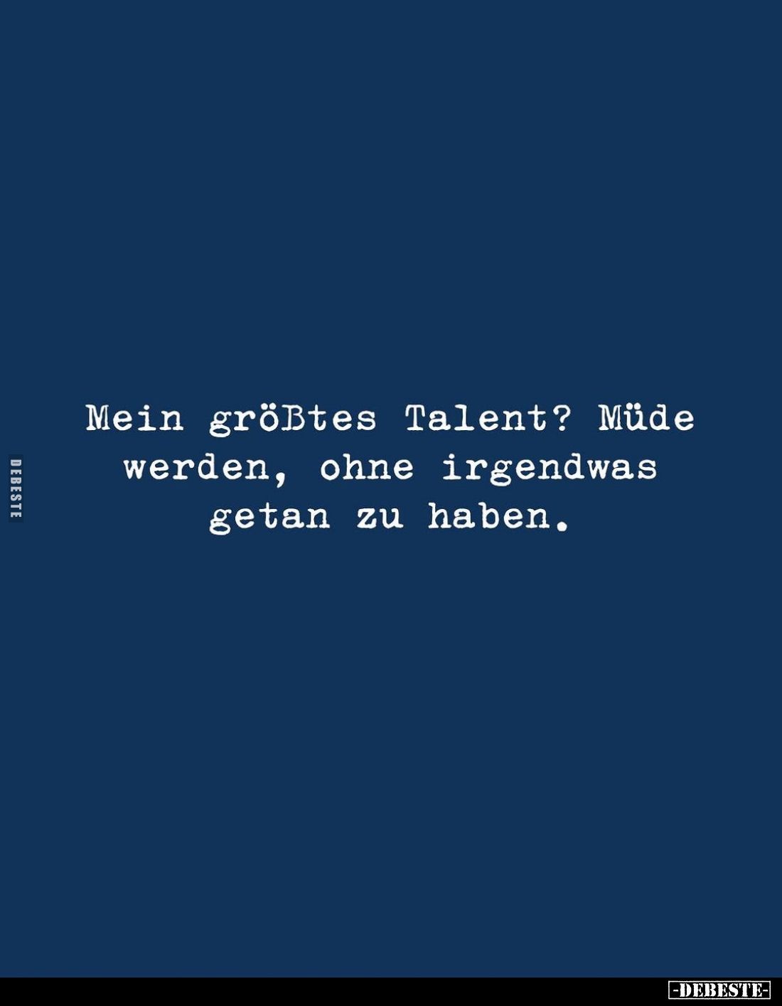 Mein größtes Talent? Müde werden, ohne irgendwas getan zu haben.