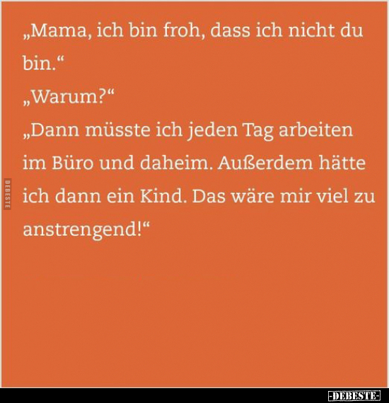 "Mama, ich bin froh, dass ich nicht du.." - Lustige Bilder | DEBESTE.de