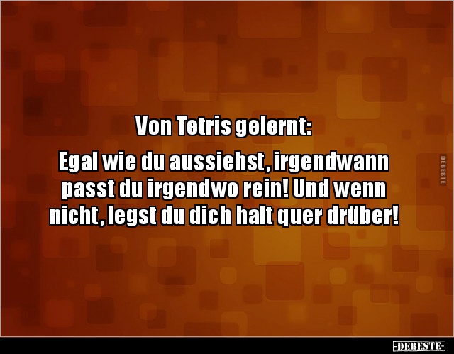 Von Tetris gelernt: Egal wie du aussiehst, irgendwann.. - Lustige Bilder | DEBESTE.de