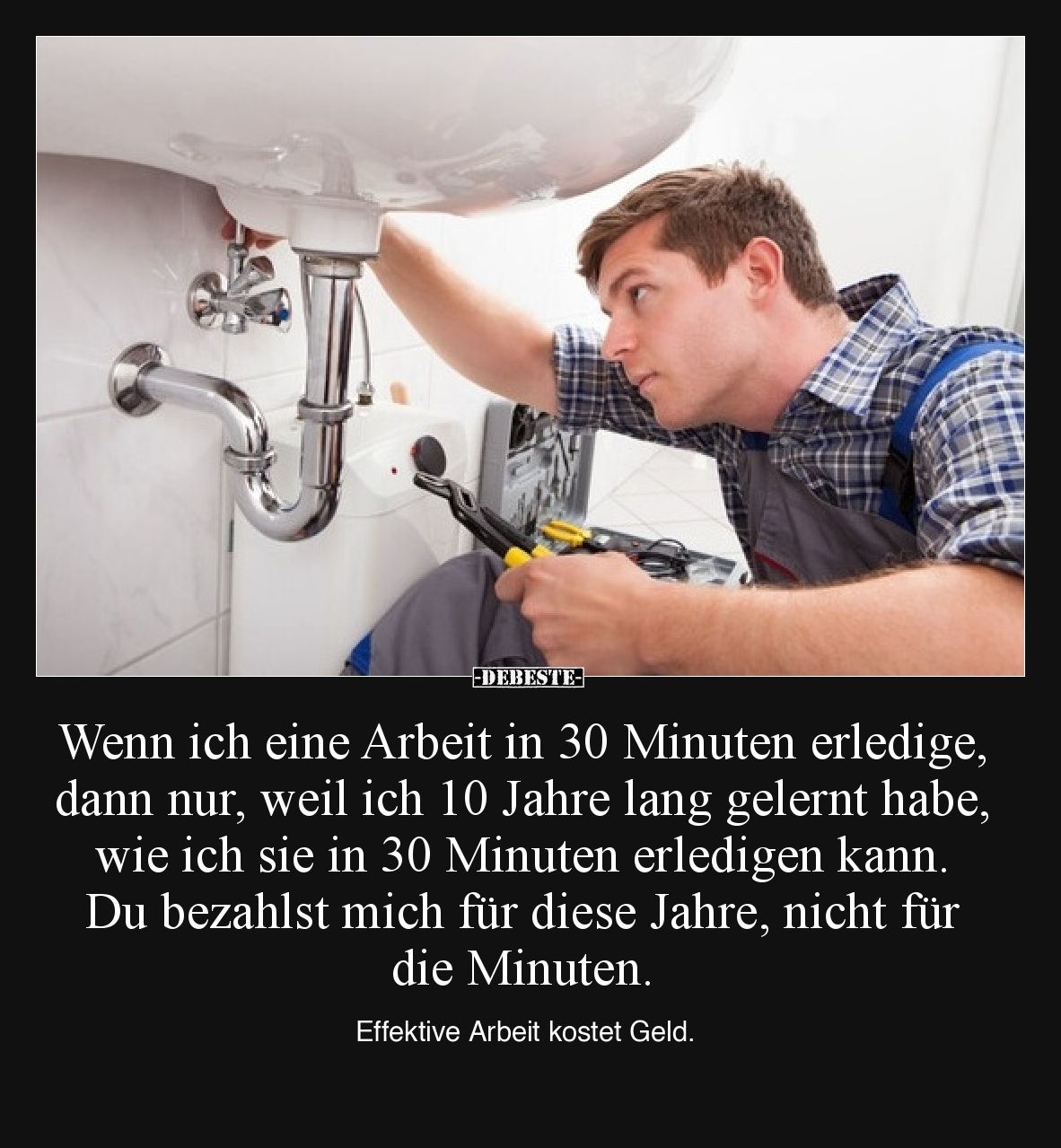 Wenn ich eine Arbeit in 30 Minuten erledige, dann nur, weil ich 10 Jahre lang gelernt habe, wie ich sie in 30 Minuten erledig...