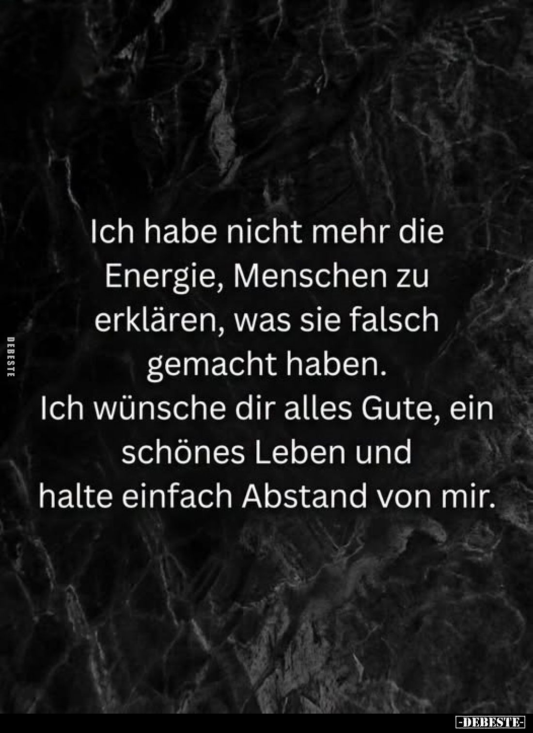 Ich habe nicht mehr die Energie, Menschen zu erklären, was sie falsch gemacht haben.
Ich wünsche dir alles Gute, ein schönes...