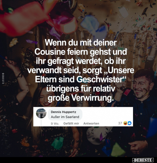 Lustige Bilder zum Thema: Wenn, Cousine, Feiern, Eltern