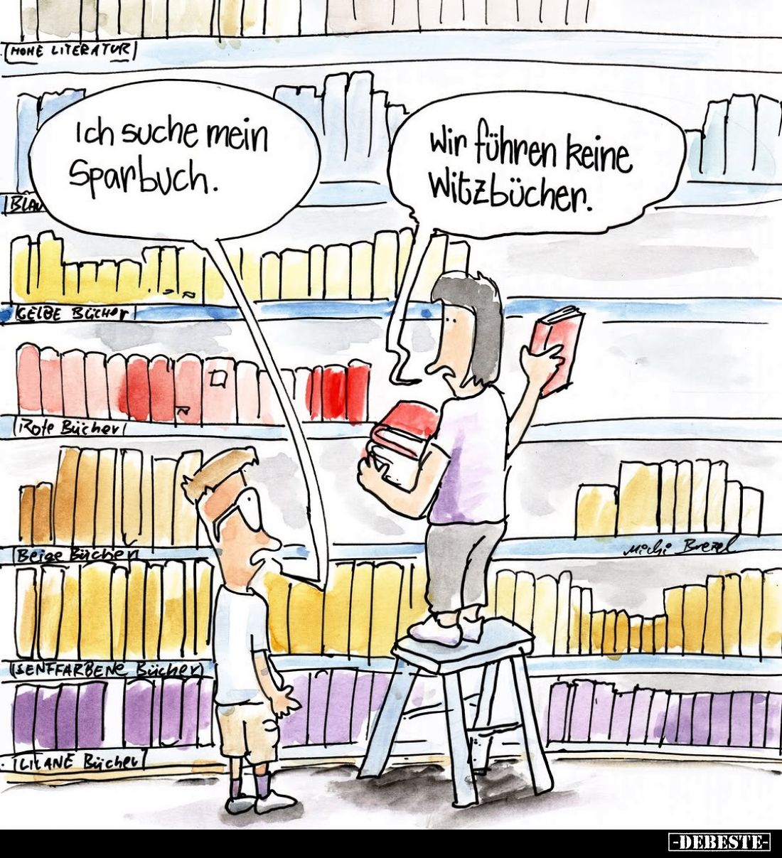Ich suche mein Sparbuch. -
Wir führen keine Witzbücher.