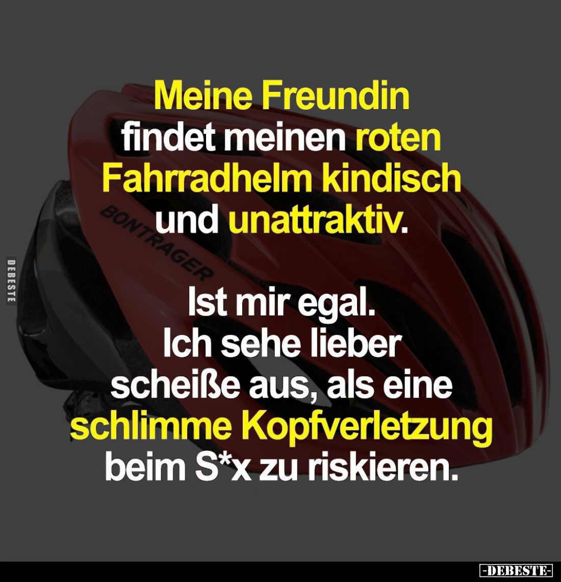 Meine Freundin findet meinen roten Fahrradhelm kindisch und unattraktiv. Ist mir egal. Ich sehe lieber scheiße aus, als eine ...