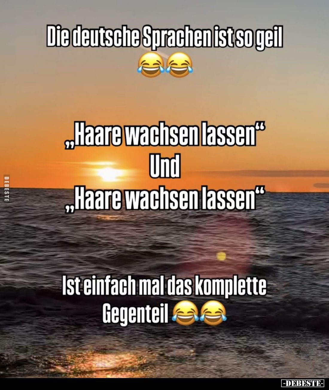 Die deutsche Sprachen ist so geil. -
"Haare wachsen lassen" Und "Haare wachsen lassen".
Ist einfach mal...
