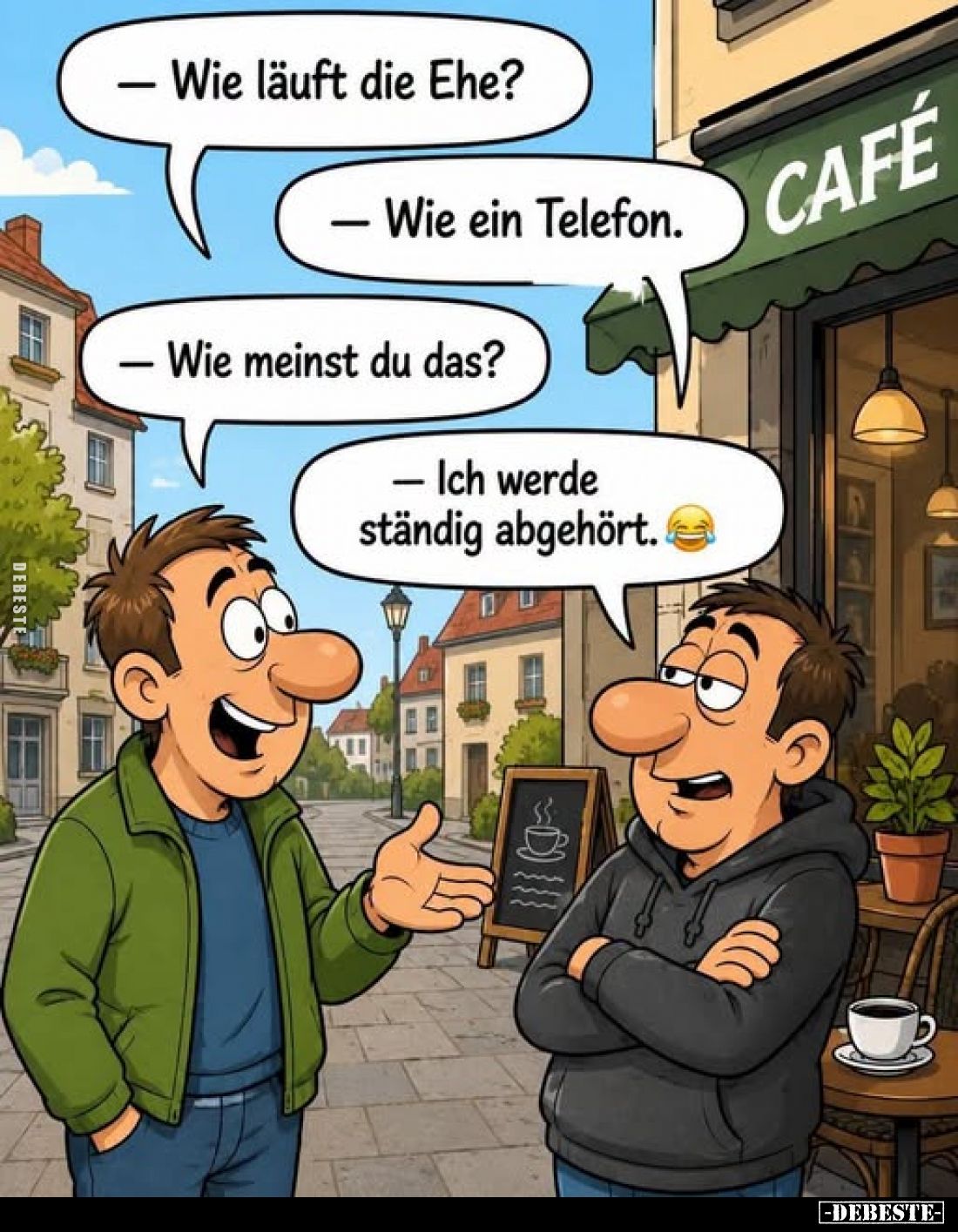 Wie läuft die Ehe?
- Wie ein Telefon.
- Wie meinst du das?
- Ich werde ständig abgehört.