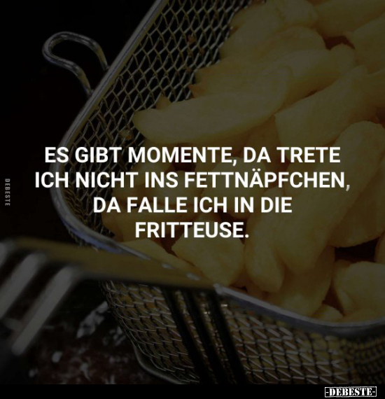 Es gibt Momente, da trete ich nicht ins Fettnäpfchen.. - Lustige Bilder | DEBESTE.de