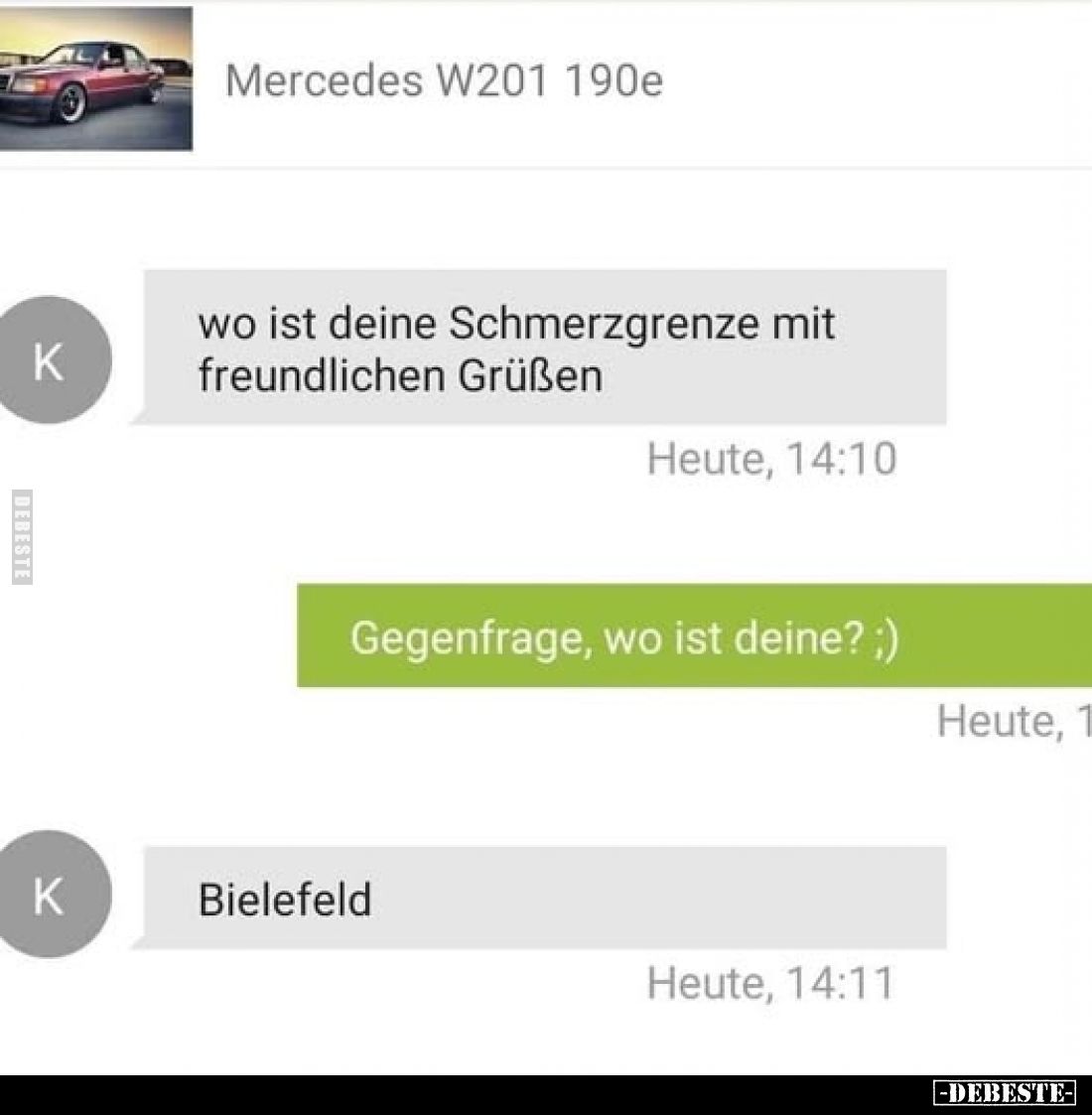 Wo ist deine Schmerzgrenze mit freundlichen Grüßen.
-
Gegenfrage, wo ist deine?
-
Bielefeld.