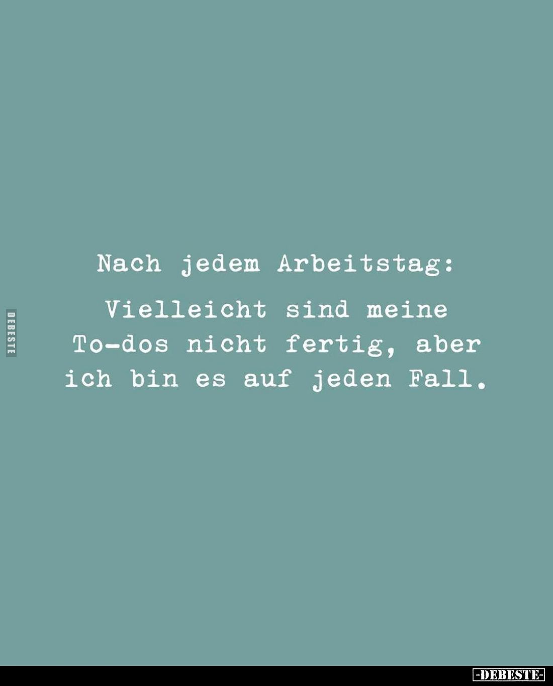 Nach jedem Arbeitstag:
Vielleicht sind meine To-dos nicht fertig, aber ich bin es auf jeden Fall.