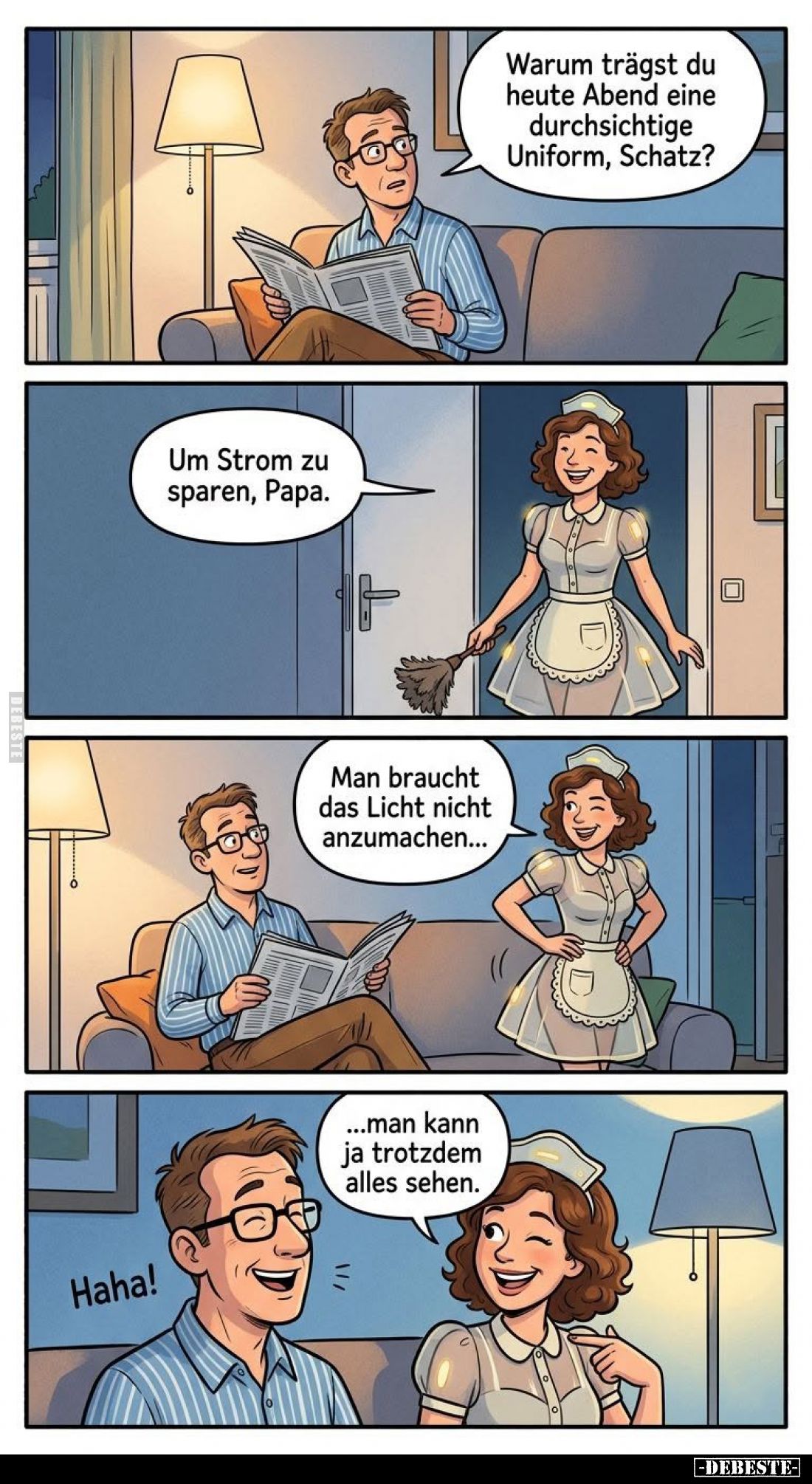 Warum trägst du heute Abend eine durchsichtige Uniform, Schatz? - Um Strom zu sparen, Papa. - Man braucht das Licht nicht anz...