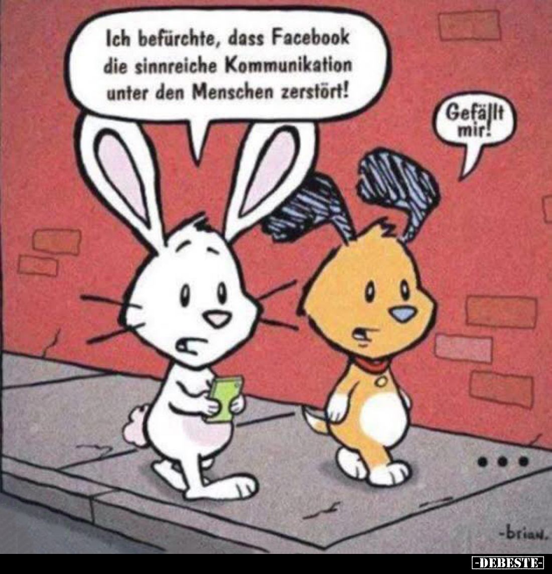 Ich befürchte, dass Facebook die sinnreiche Kommunikation unter den Menschen zerstört! -
Gefällt mir