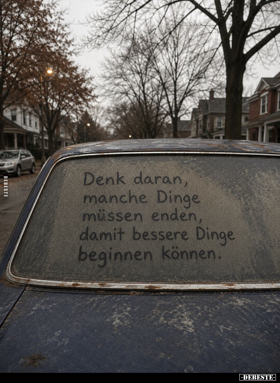 Denk daran, manche Dinge müssen enden, damit bessere Dinge beginnen können.